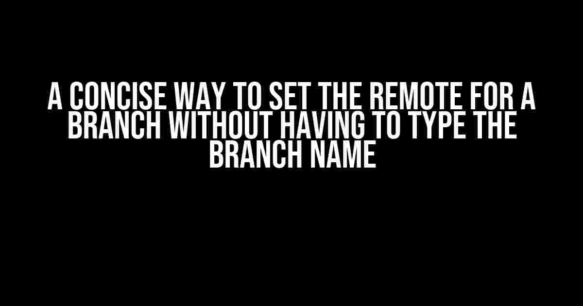 A Concise Way to Set the Remote for a Branch without Having to Type the Branch Name