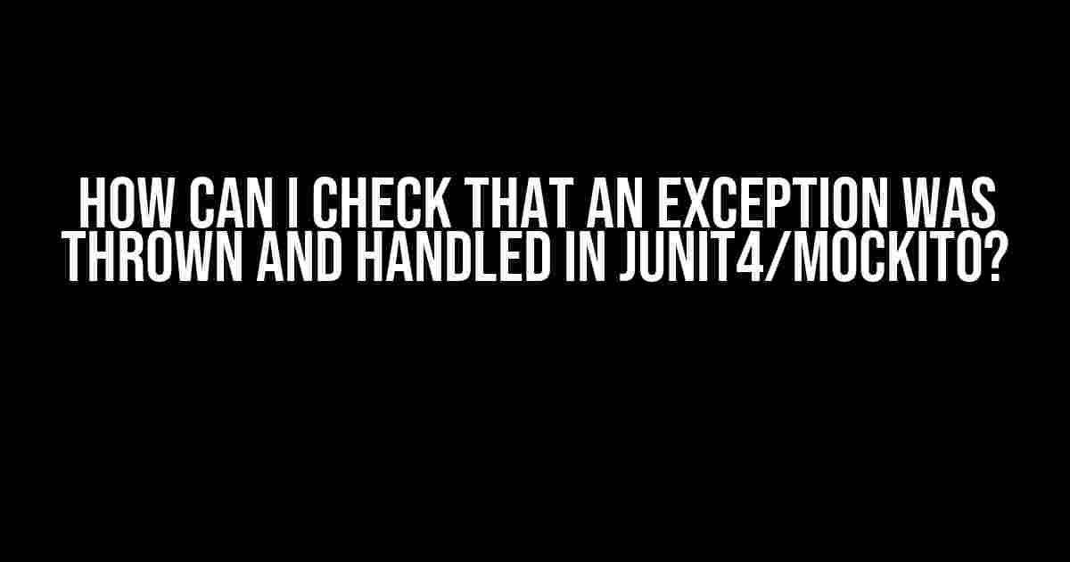 How can I check that an exception was thrown and handled in JUnit4/Mockito?