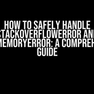 How to Safely Handle StackOverflowError and OutOfMemoryError: A Comprehensive Guide