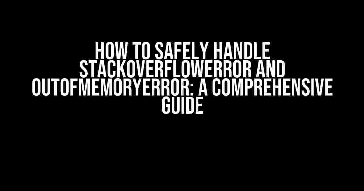 How to Safely Handle StackOverflowError and OutOfMemoryError: A Comprehensive Guide