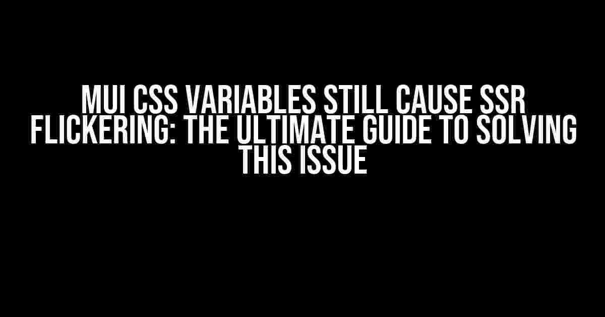 MUI CSS Variables Still Cause SSR Flickering: The Ultimate Guide to Solving this Issue