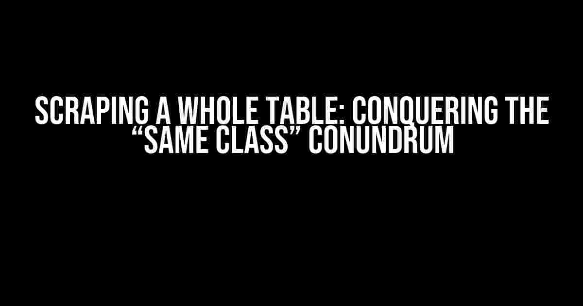 Scraping a Whole Table: Conquering the “Same Class” Conundrum