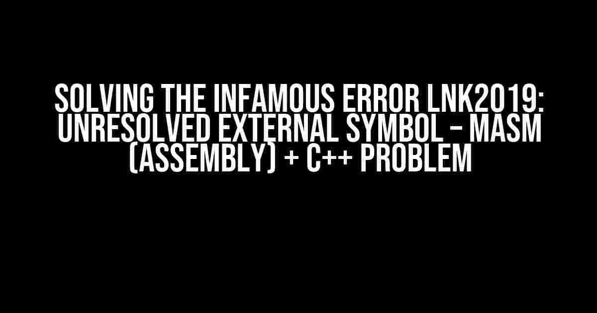 Solving the Infamous Error LNK2019: Unresolved External Symbol – MASM (Assembly) + C++ Problem