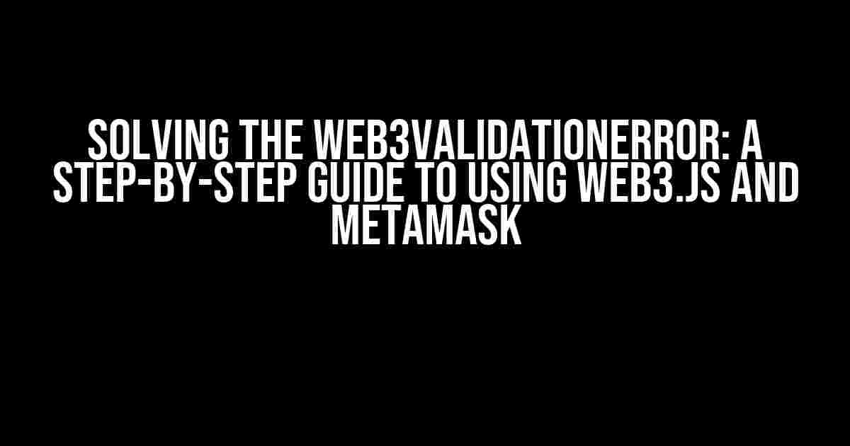 Solving the Web3ValidationError: A Step-by-Step Guide to Using Web3.js and MetaMask