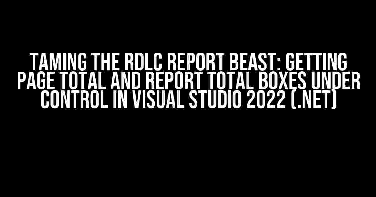 Taming the RDLC Report Beast: Getting Page Total and Report Total Boxes Under Control in Visual Studio 2022 (.NET)