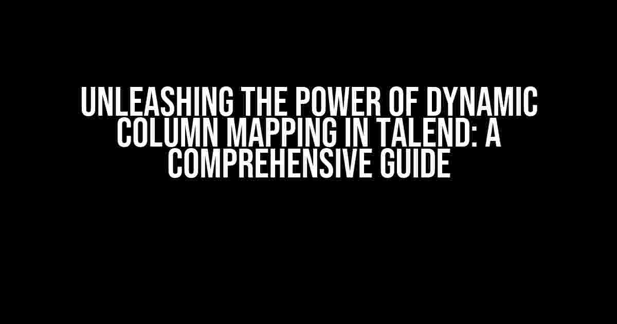 Unleashing the Power of Dynamic Column Mapping in Talend: A Comprehensive Guide