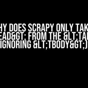 Why does Scrapy only takes <thead> from the <table> (ignoring <tbody>)?